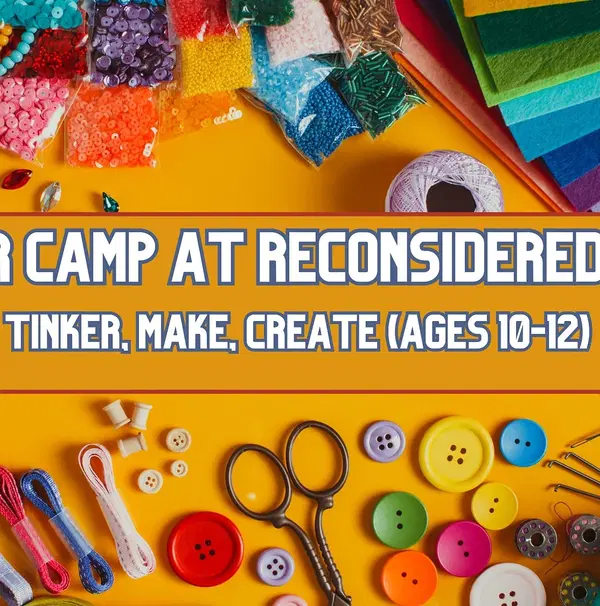 Summer Camp: Tinker, Make, Create (Ages 10-12)